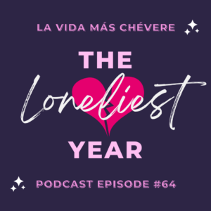 Cover art for episode #64of La Vida Más Chévere podcast featuring a pink broken heart with text overlaid saying The Loneliest Year