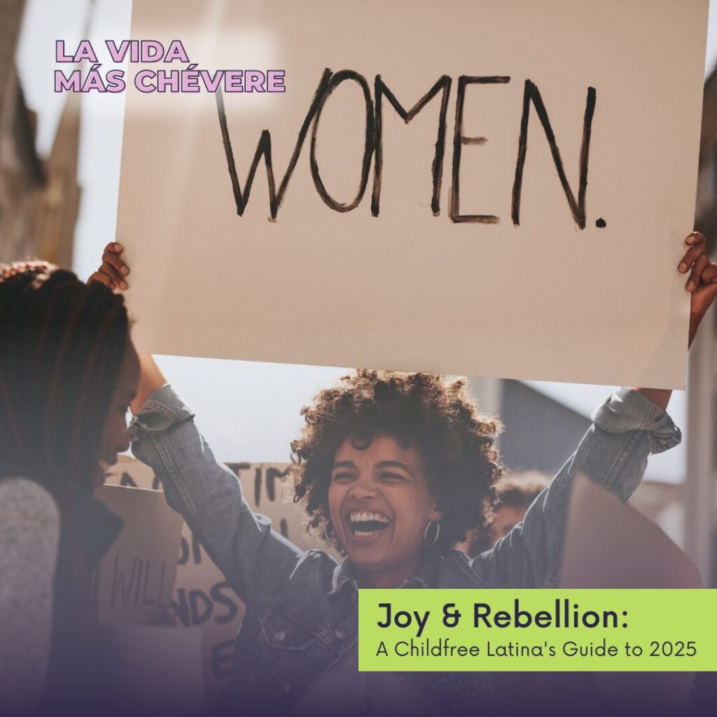 Smiling woman with group holding a banner that says WOMEN. during a rally. Text overimposed reads La Vida Más Chévere Joy & Rebellion: A Childfree Latina's Guide to 2025