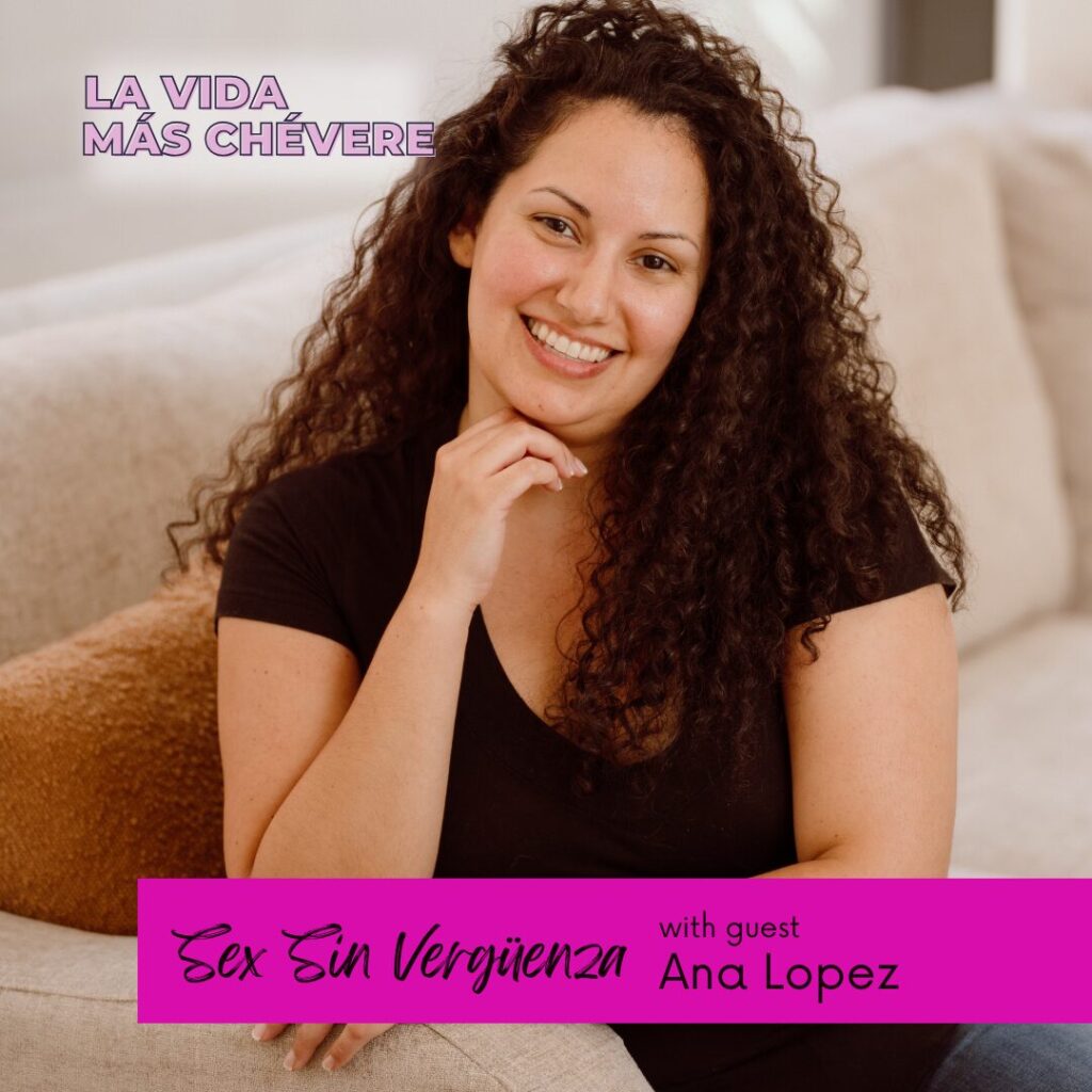 Ana Lopez, a Latina woman with long curly hair, sit on a beige couch smiling at the camera. One hand is propped under her chin and the other crosses her body and rests on the arm of the couch. Text on the left corner in bold pink font reads La Vida Más Chévere. In a pink box at the bottom the words read Sex Sin Vergüenza with guest Ana Lopez