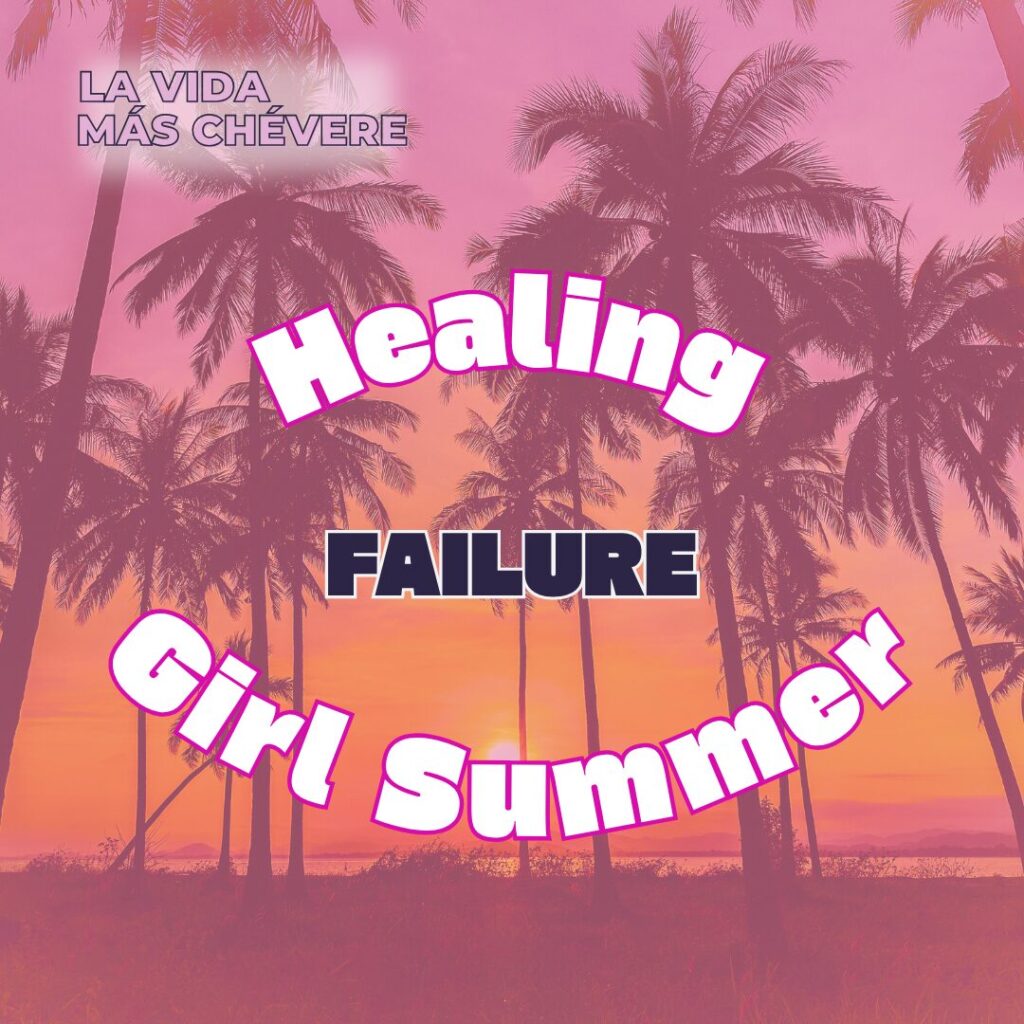 A beach sunset behind a grove of palm trees. The sky is a deep orange at the horizon and gradually blends to a deep pink above the trees. In bold pink lettering the title of the podcast La Vida Más Chévere is against a white shadow in the upper right corner. Across the middle of the image, in large stylized white font outlined in dark pink, the words Healing Girl Summer make an oval shape around the word FAILURE in black