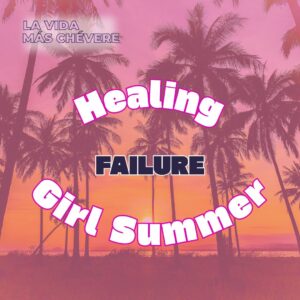 A beach sunset behind a grove of palm trees. The sky is a deep orange at the horizon and gradually blends to a deep pink above the trees. In bold pink lettering the title of the podcast La Vida Más Chévere is against a white shadow in the upper right corner. Across the middle of the image, in large stylized white font outlined in dark pink, the words Healing Girl Summer make an oval shape around the word FAILURE in black